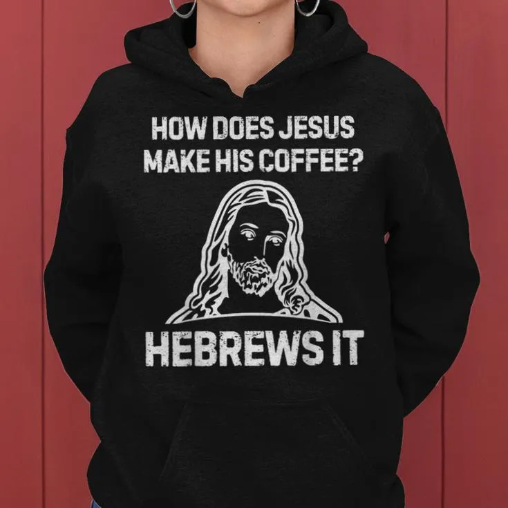 Saying How Does Jesus Make Coffee Hebrews It Men Women Hoodie